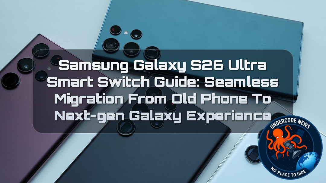 Samsung Galaxy S26 Ultra Smart Switch Guide: Seamless Migration From Old Phone to Next-Gen Galaxy Experience + Video