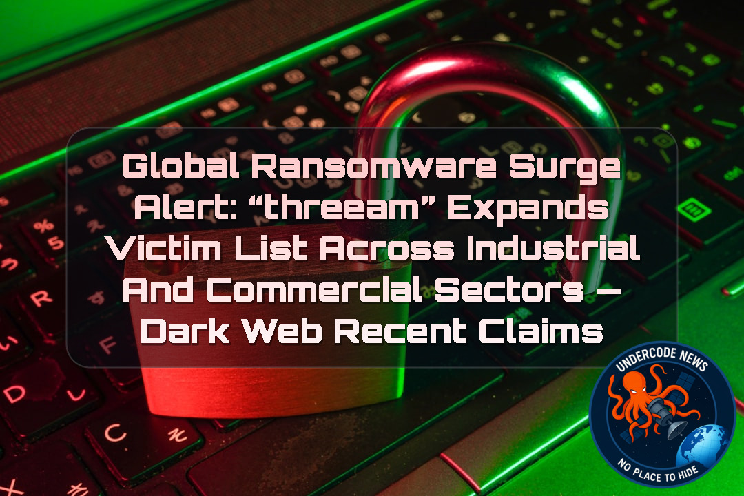 Global Ransomware Surge Alert: “threeam” Expands Victim List Across Industrial and Commercial Sectors — Dark Web recent claims