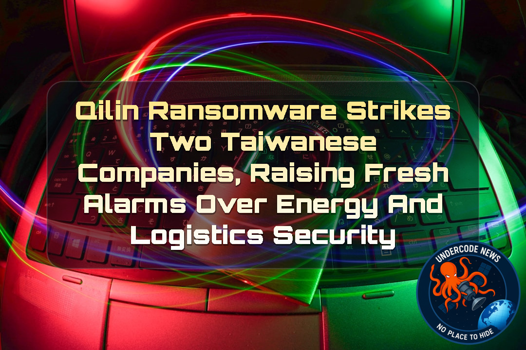 Qilin Ransomware Strikes Two Taiwanese Companies, Raising Fresh Alarms Over Energy and Logistics Security + Video