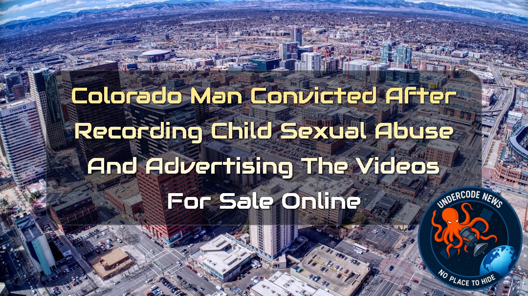 Colorado Man Convicted After Recording Child Sexual Abuse and Advertising the Videos for Sale Online + Video