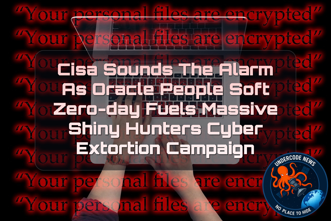 CISA Sounds the Alarm as Oracle PeopleSoft Zero-Day Fuels Massive ShinyHunters Cyber Extortion Campaign + Video