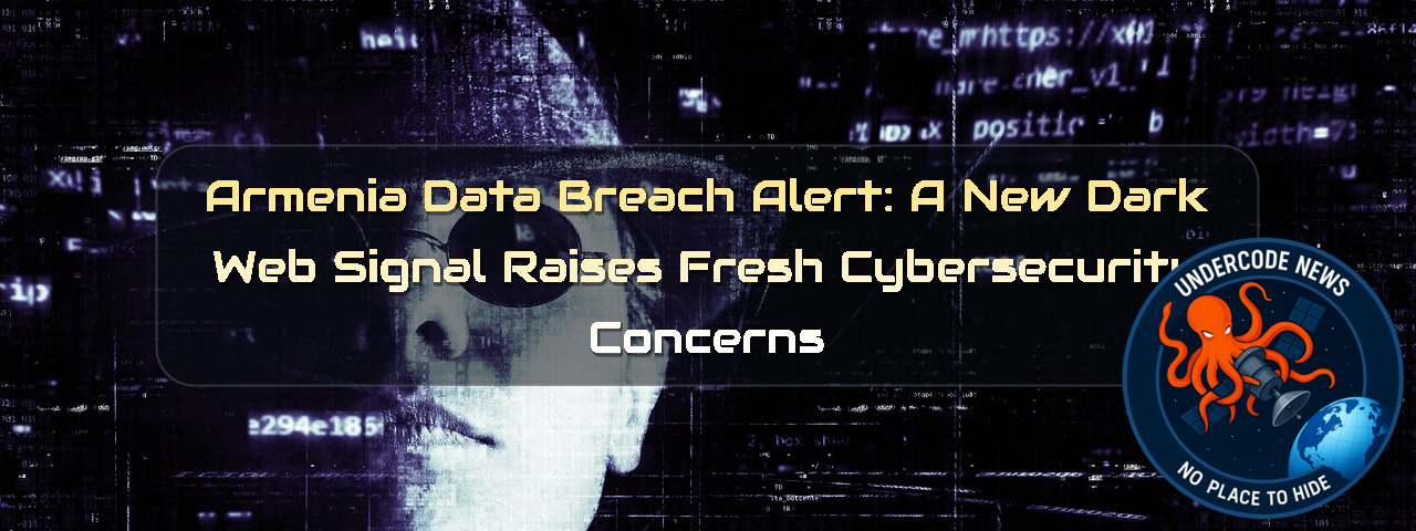 Armenia Data Breach Alert: A New Dark Web Signal Raises Fresh Cybersecurity Concerns + Video