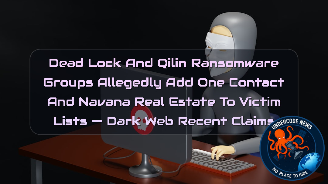 DeadLock and Qilin Ransomware Groups Allegedly Add ONE Contact and Navana Real Estate to Victim Lists — Dark Web recent claims + Video