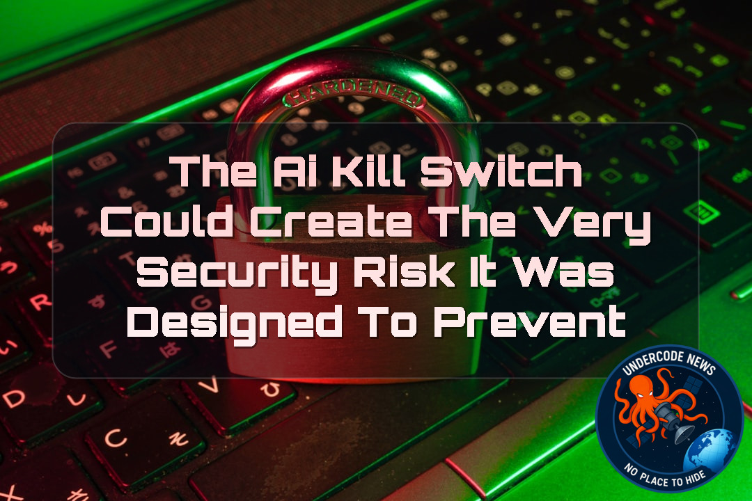 The AI Kill Switch Could Create the Very Security Risk It Was Designed to Prevent + Video