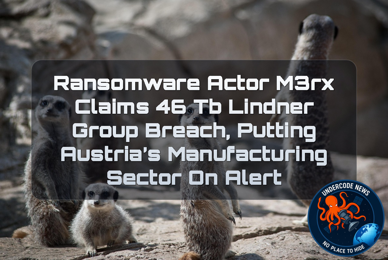 Ransomware Actor m3rx Claims 46 TB Lindner Group Breach, Putting Austria’s Manufacturing Sector on Alert + Video