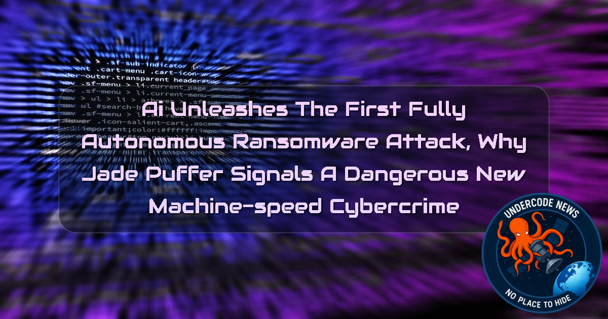 AI Unleashes the First Fully Autonomous Ransomware Attack, Why JadePuffer Signals a Dangerous New Machine-Speed Cybercrime + Video