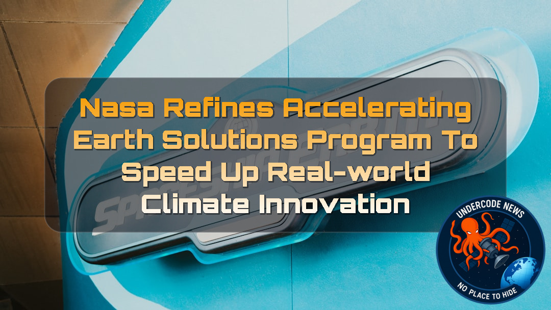 NASA Refines Accelerating Earth Solutions Program to Speed Up Real-World Climate Innovation + Video