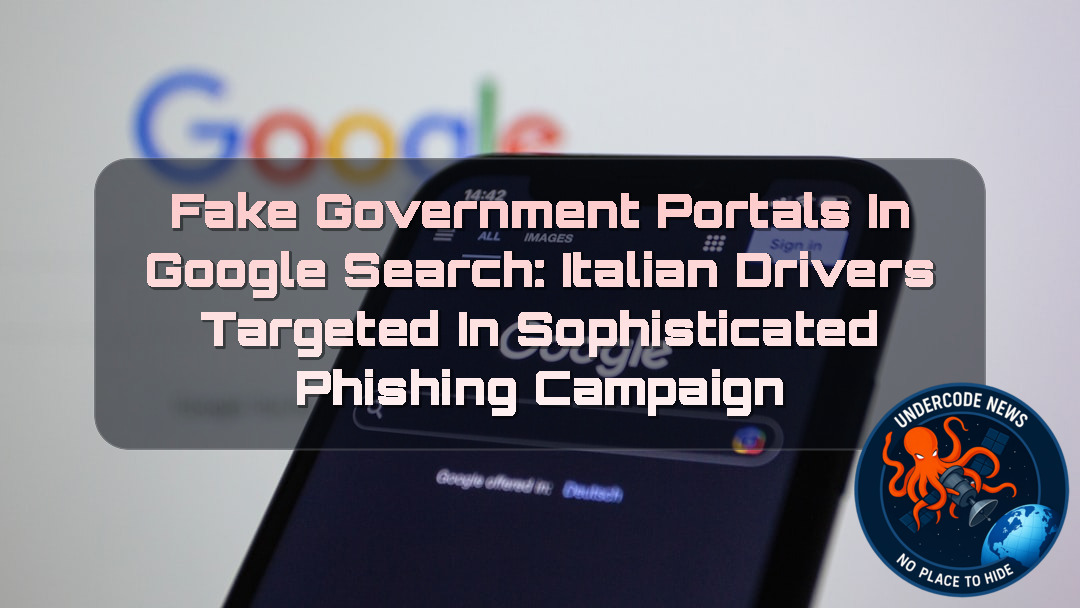 Fake Government Portals in Google Search: Italian Drivers Targeted in Sophisticated Phishing Campaign + Video