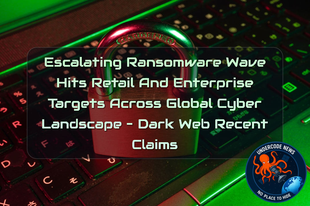 Escalating Ransomware Wave Hits Retail and Enterprise Targets Across Global Cyber Landscape – Dark Web recent claims + Video