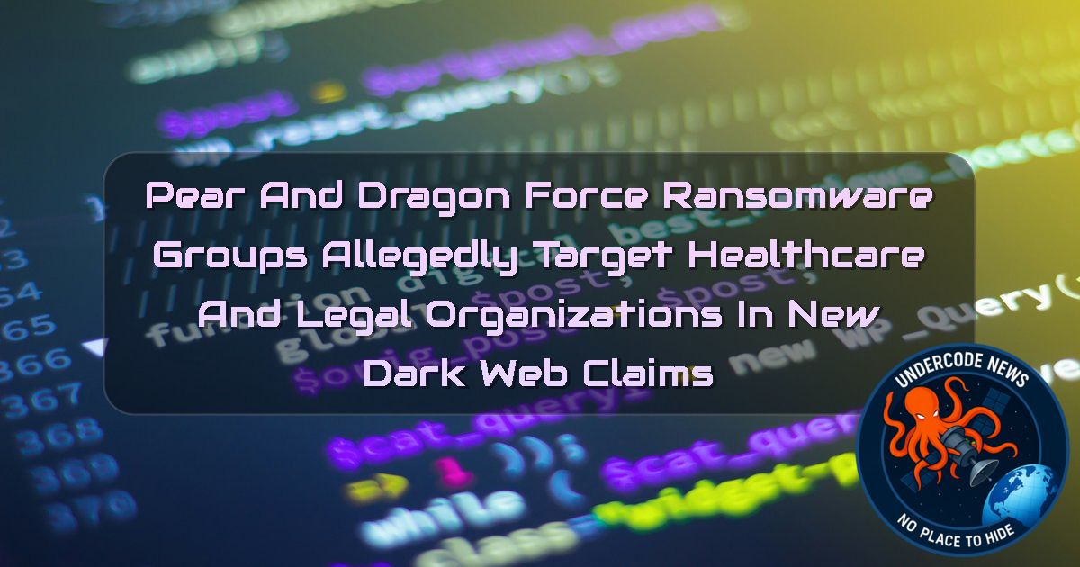 Pear and DragonForce Ransomware Groups Allegedly Target Healthcare and Legal Organizations in New Dark Web Claims + Video