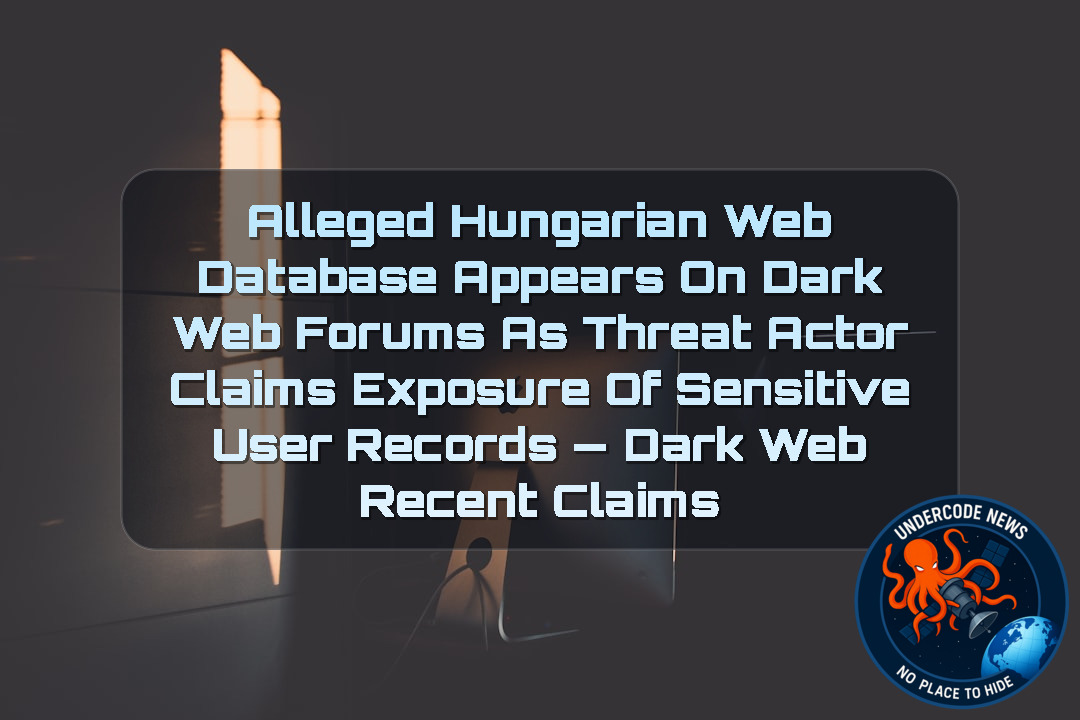 Alleged Hungarian Web Database Appears on Dark Web Forums as Threat Actor Claims Exposure of Sensitive User Records — Dark Web recent claims + Video