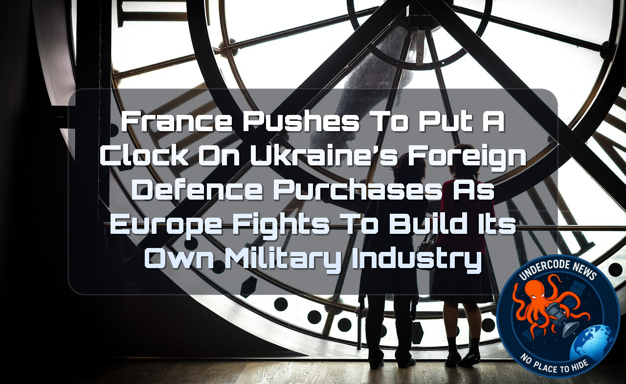 France Pushes to Put a Clock on Ukraine’s Foreign Defence Purchases as Europe Fights to Build Its Own Military Industry + Video
