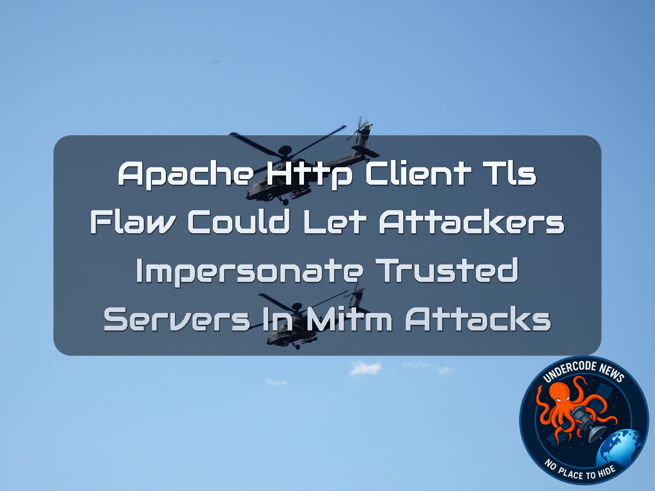 Apache HttpClient TLS Flaw Could Let Attackers Impersonate Trusted Servers in MITM Attacks + Video