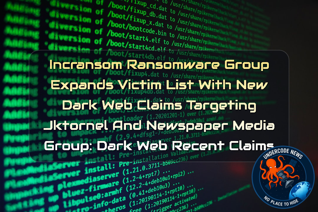 Incransom Ransomware Group Expands Victim List With New Dark Web Claims Targeting Jktornel and Newspaper Media Group: Dark Web recent claims + Video