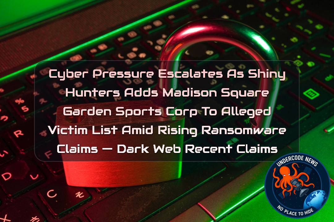 Cyber Pressure Escalates as ShinyHunters Adds Madison Square Garden Sports Corp to Alleged Victim List Amid Rising Ransomware Claims — Dark Web recent claims + Video