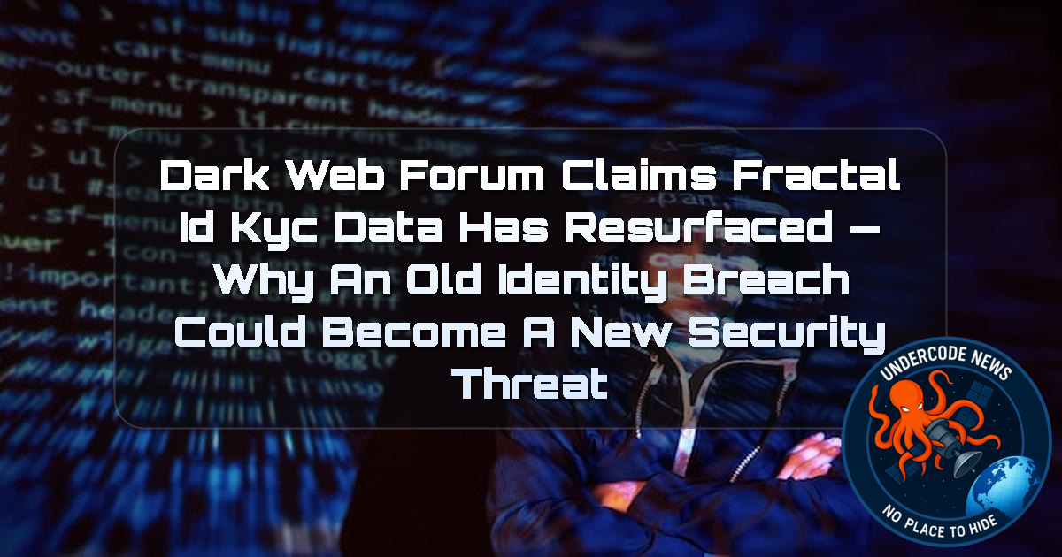 Dark Web Forum Claims Fractal ID KYC Data Has Resurfaced — Why an Old Identity Breach Could Become a New Security Threat + Video