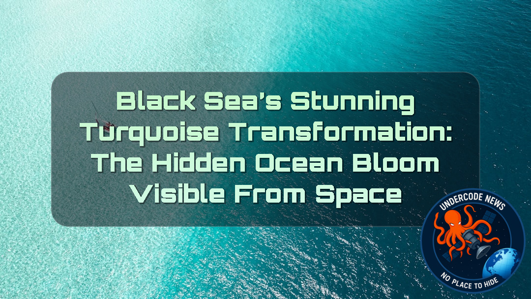 Black Sea’s Stunning Turquoise Transformation: The Hidden Ocean Bloom Visible From Space + Video