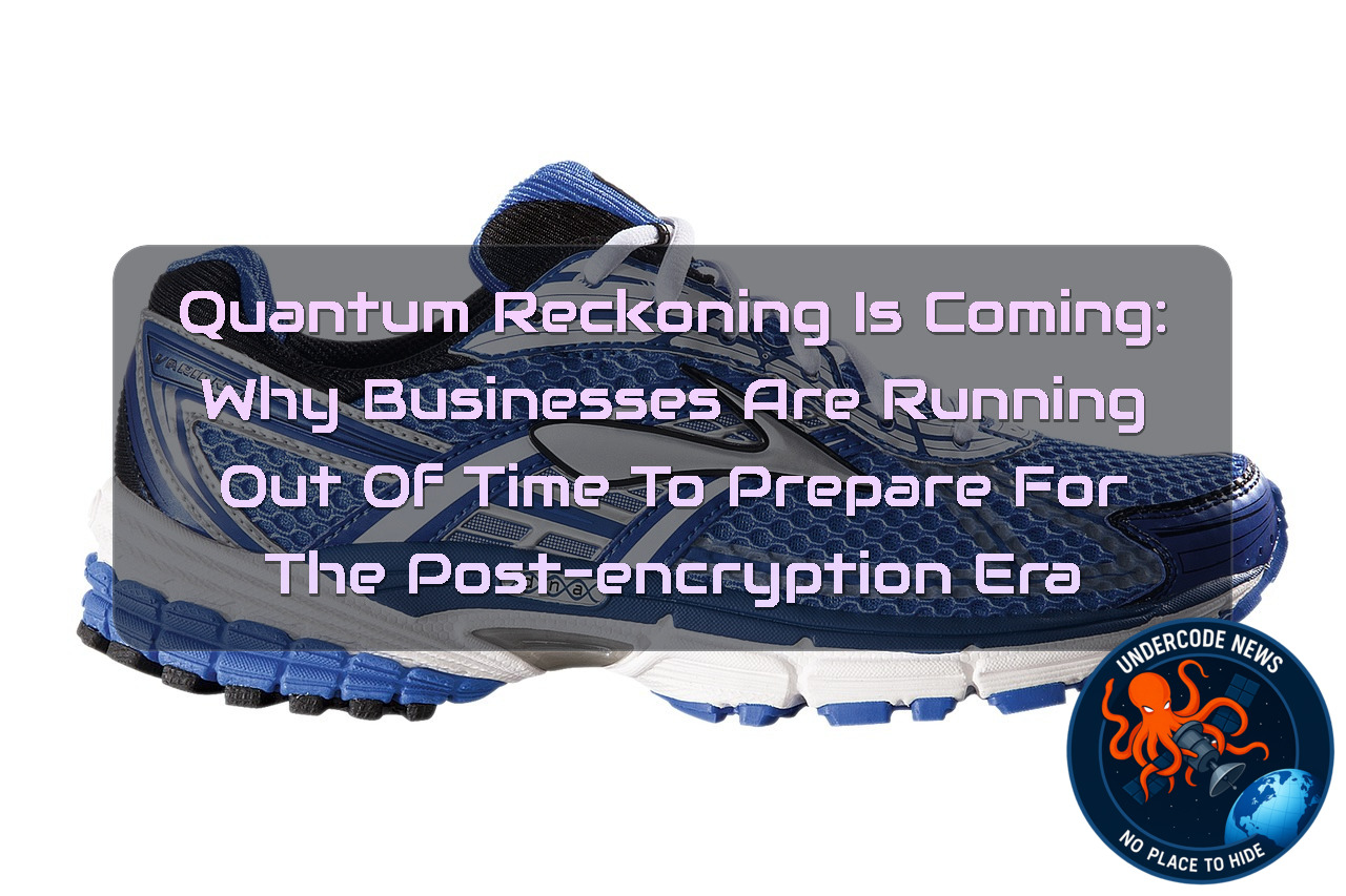 Quantum Reckoning Is Coming: Why Businesses Are Running Out of Time to Prepare for the Post-Encryption Era + Video