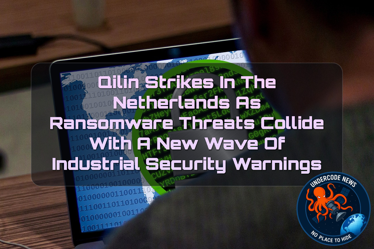Qilin Strikes in the Netherlands as Ransomware Threats Collide With a New Wave of Industrial Security Warnings + Video