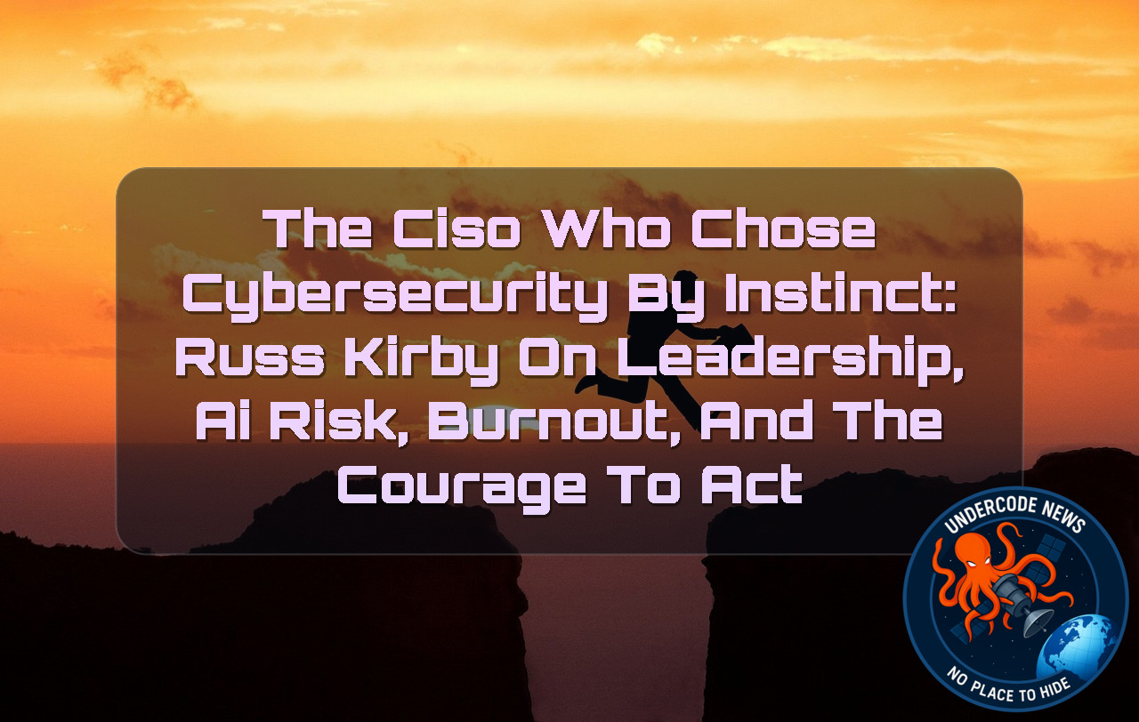 The CISO Who Chose Cybersecurity by Instinct: Russ Kirby on Leadership, AI Risk, Burnout, and the Courage to Act + Video
