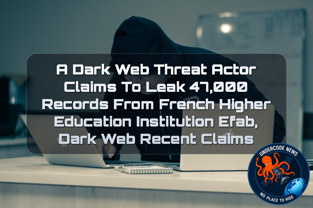 A Dark Web Threat Actor Claims to Leak 47,000 Records from French Higher Education Institution EFAB, Dark Web Recent Claims + Video