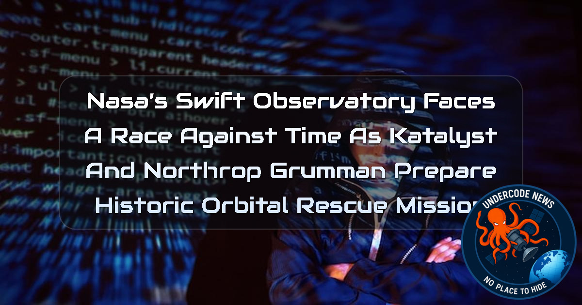 NASA’s Swift Observatory Faces a Race Against Time as Katalyst and Northrop Grumman Prepare Historic Orbital Rescue Mission + Video