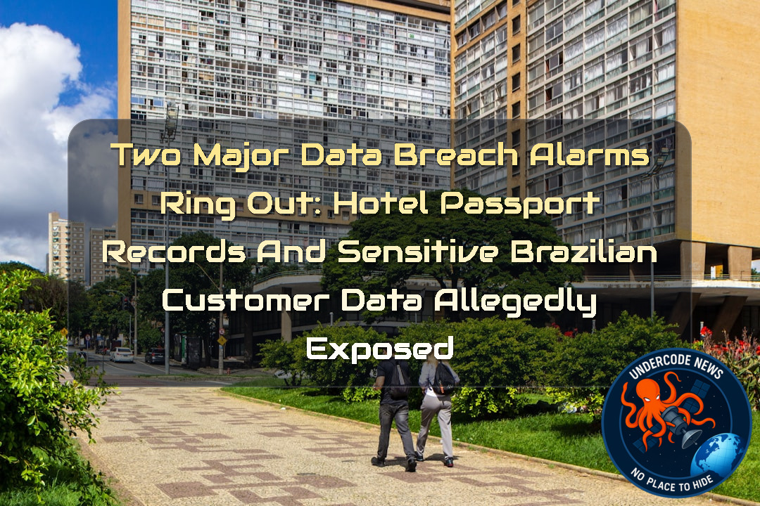 Two Major Data Breach Alarms Ring Out: Hotel Passport Records and Sensitive Brazilian Customer Data Allegedly Exposed + Video