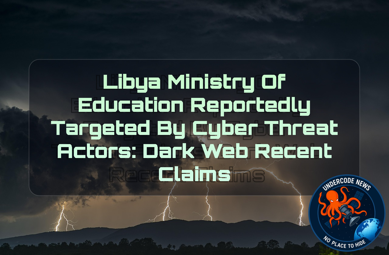 Libya Ministry of Education Reportedly Targeted by Cyber Threat Actors: Dark Web Recent Claims + Video