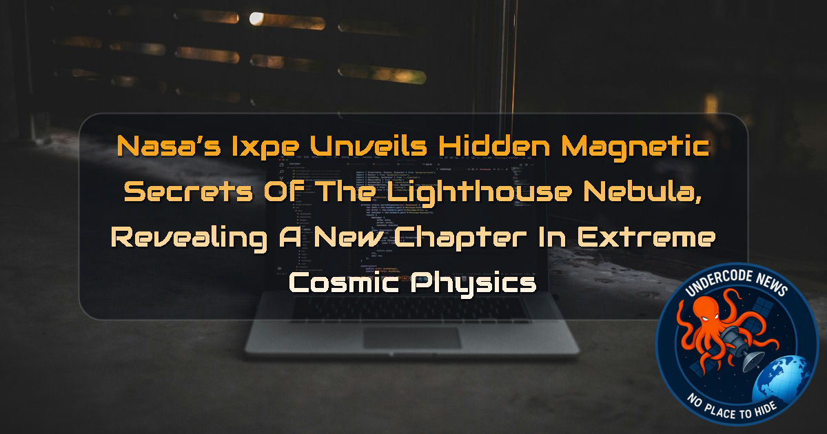NASA’s IXPE Unveils Hidden Magnetic Secrets of the Lighthouse Nebula, Revealing a New Chapter in Extreme Cosmic Physics + Video