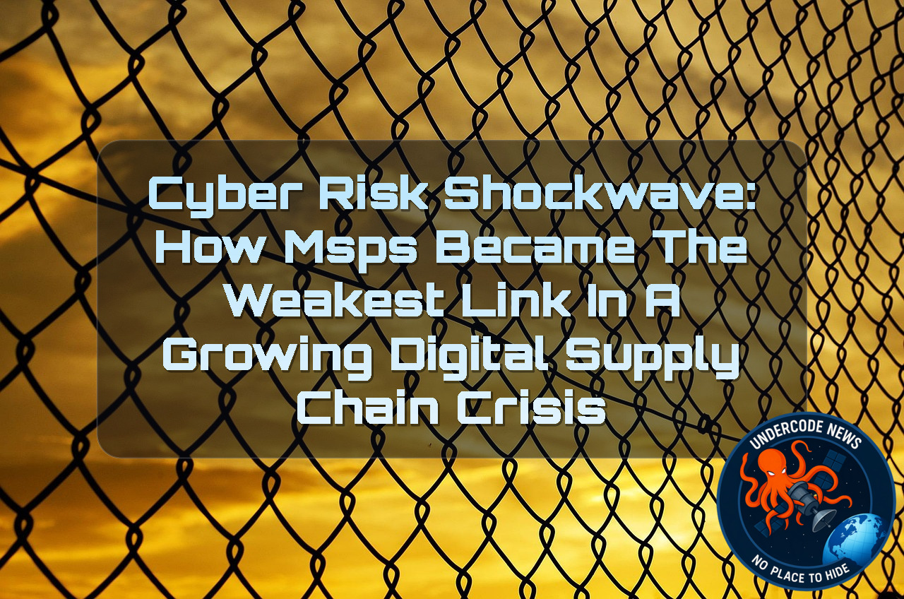 Cyber Risk Shockwave: How MSPs Became the Weakest Link in a Growing Digital Supply Chain Crisis
