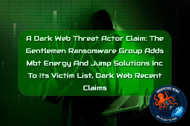 a DarkWeb threat actor Claim: The Gentlemen Ransomware Group Adds MBT Energy and Jump Solutions Inc to Its Victim List, Dark Web recent claims + Video