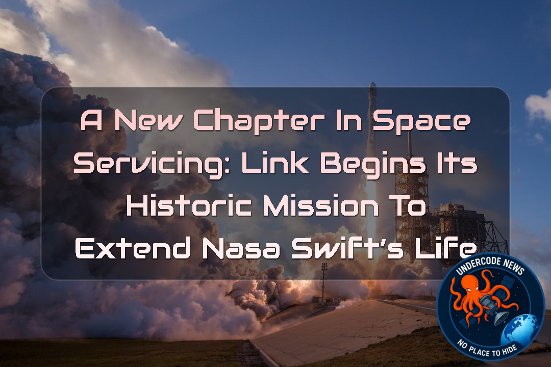 A New Chapter in Space Servicing: LINK Begins Its Historic Mission to Extend NASA Swift’s Life + Video