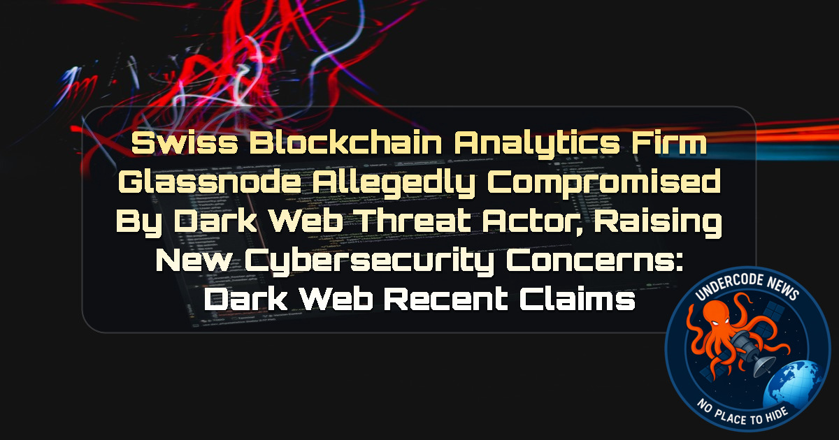 Swiss Blockchain Analytics Firm Glassnode Allegedly Compromised by Dark Web Threat Actor, Raising New Cybersecurity Concerns: Dark Web recent claims + Video