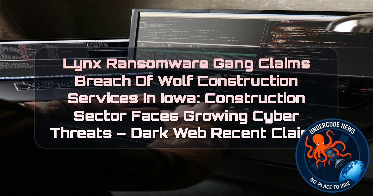 Lynx Ransomware Gang Claims Breach of Wolf Construction Services in Iowa: Construction Sector Faces Growing Cyber Threats – Dark Web Recent Claims + Video