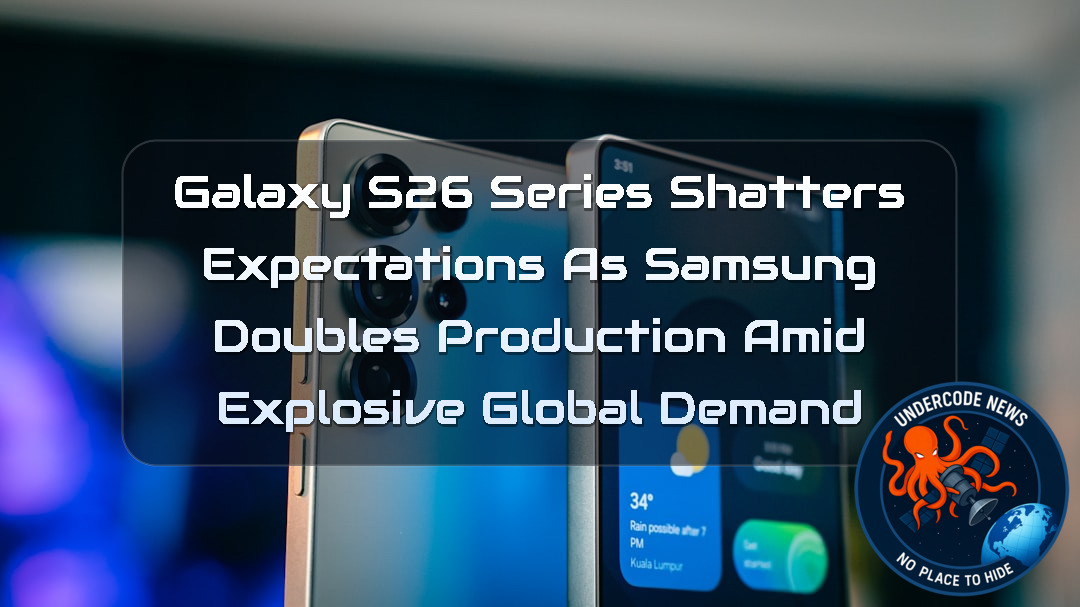 Galaxy S26 Series Shatters Expectations as Samsung Doubles Production Amid Explosive Global Demand + Video