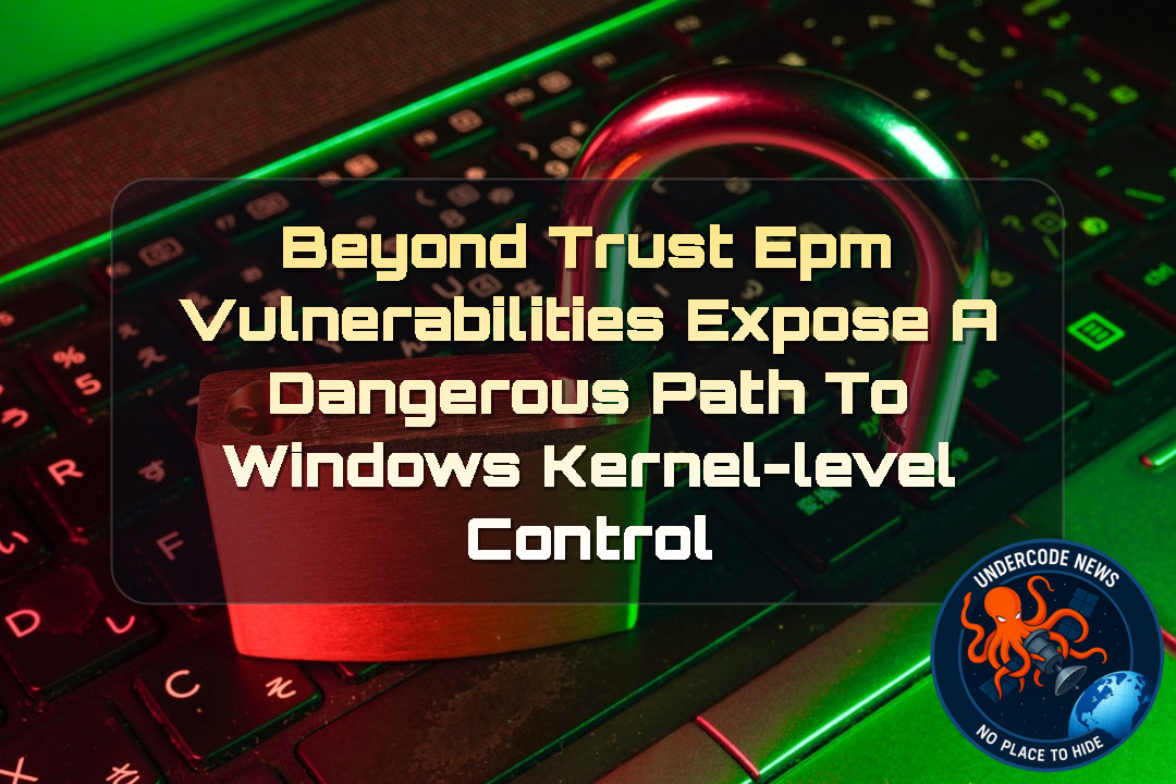 BeyondTrust EPM Vulnerabilities Expose a Dangerous Path to Windows Kernel-Level Control + Video