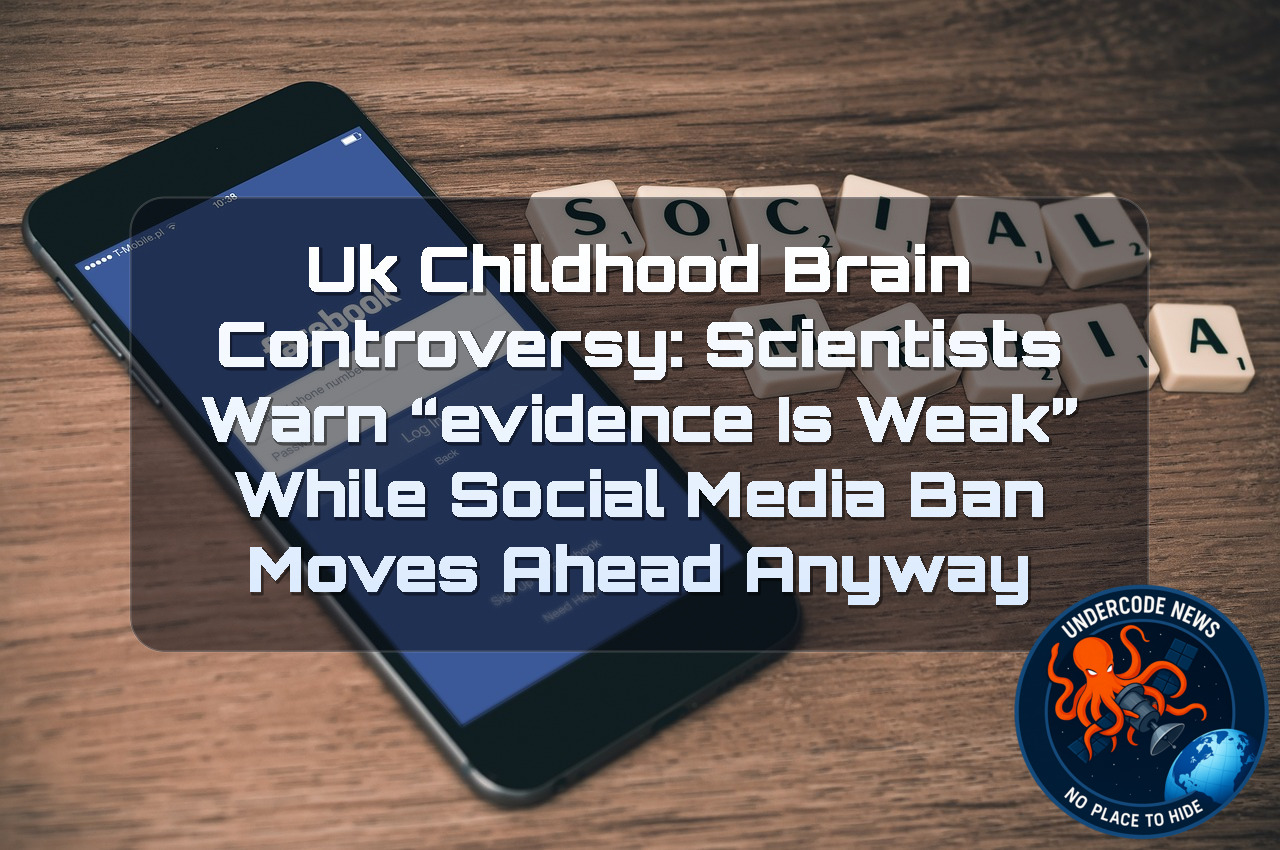 UK CHILDHOOD BRAIN CONTROVERSY: SCIENTISTS WARN “EVIDENCE IS WEAK” WHILE SOCIAL MEDIA BAN MOVES AHEAD ANYWAY