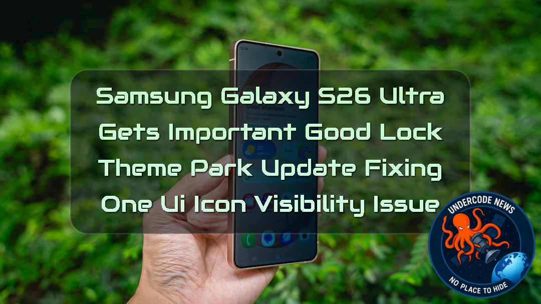 Samsung Galaxy S26 Ultra Gets Important Good Lock Theme Park Update Fixing One UI Icon Visibility Issue + Video