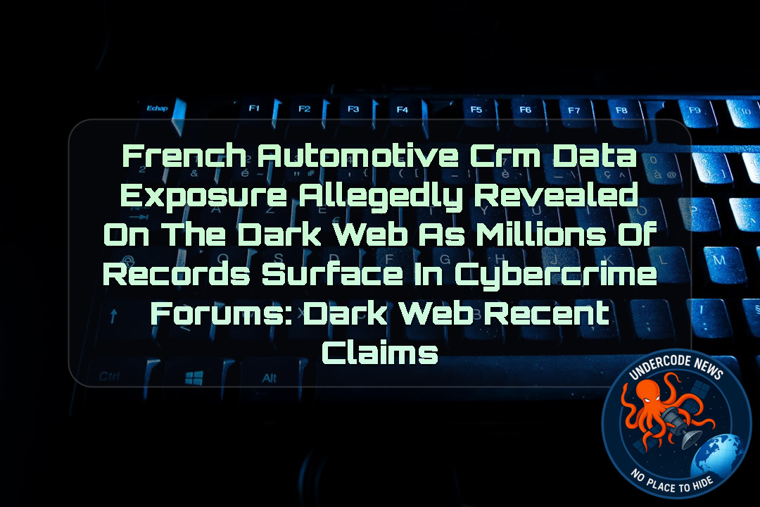 French Automotive CRM Data Exposure Allegedly Revealed on the Dark Web as Millions of Records Surface in Cybercrime Forums: Dark Web recent claims + Video