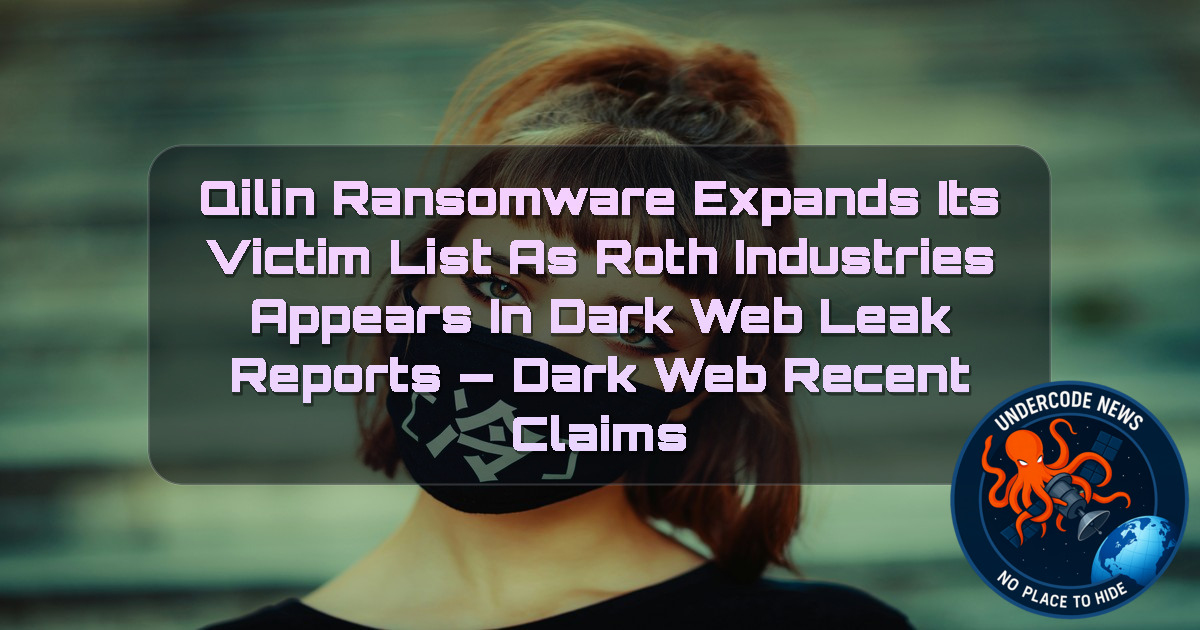 Qilin Ransomware Expands Its Victim List as Roth Industries Appears in Dark Web Leak Reports — Dark Web recent claims + Video