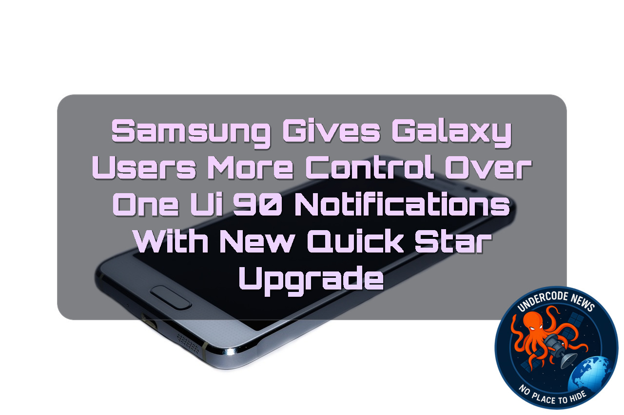 Samsung Gives Galaxy Users More Control Over One UI 90 Notifications With New QuickStar Upgrade + Video