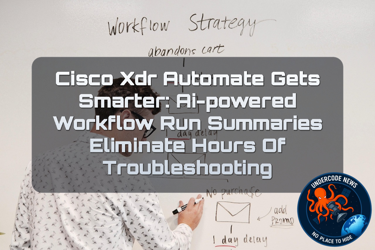 Cisco XDR Automate Gets Smarter: AI-Powered Workflow Run Summaries Eliminate Hours of Troubleshooting + Video
