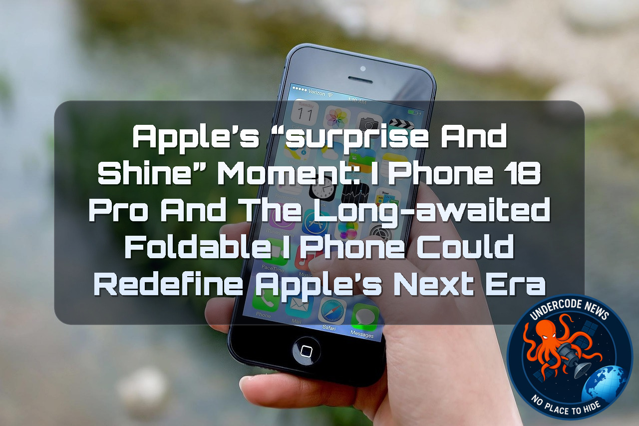 Apple’s “Surprise and Shine” Moment: iPhone 18 Pro and the Long-Awaited Foldable iPhone Could Redefine Apple’s Next Era