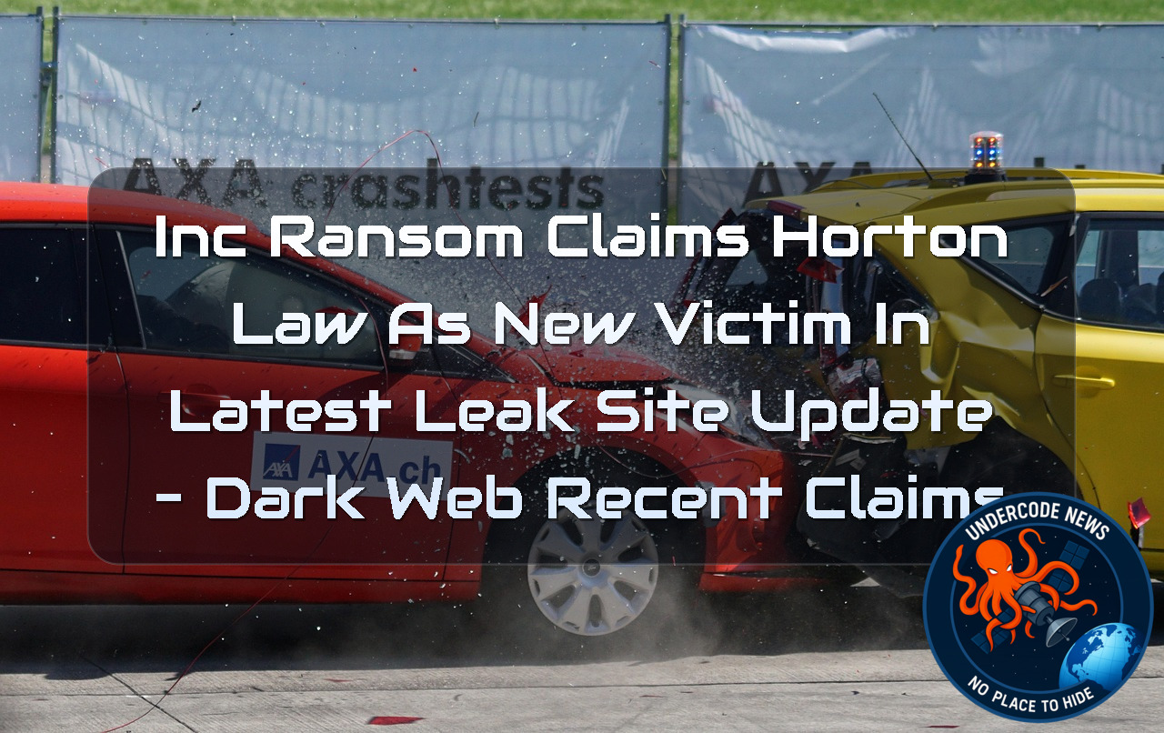 INC Ransom Claims Horton Law as New Victim in Latest Leak Site Update – Dark Web Recent Claims + Video