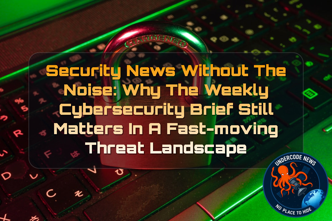 Security News Without the Noise: Why the Weekly Cybersecurity Brief Still Matters in a Fast-Moving Threat Landscape + Video