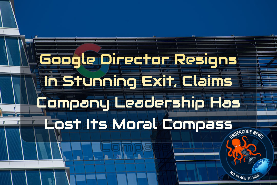 Google Director Resigns in Stunning Exit, Claims Company Leadership Has Lost Its Moral Compass + Video