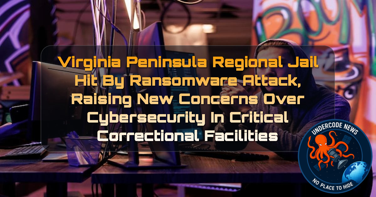 Virginia Peninsula Regional Jail Hit by Ransomware Attack, Raising New Concerns Over Cybersecurity in Critical Correctional Facilities + Video