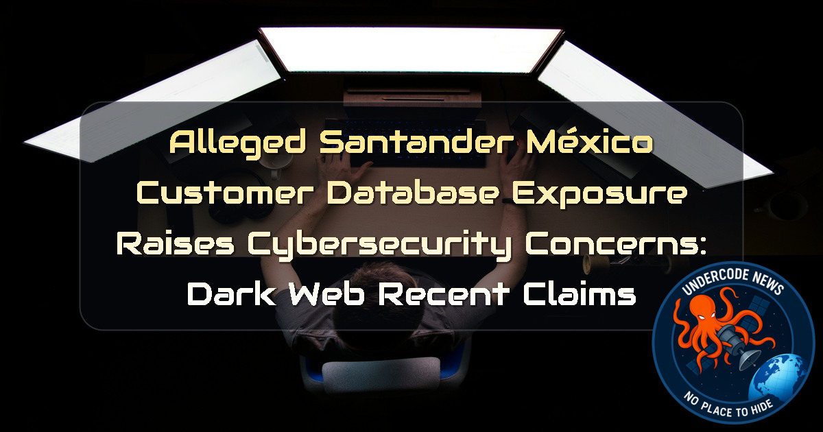 Alleged Santander México Customer Database Exposure Raises Cybersecurity Concerns: Dark Web Recent Claims + Video