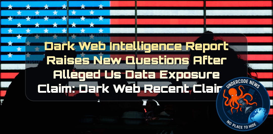 Dark Web Intelligence Report Raises New Questions After Alleged US Data Exposure Claim: Dark Web recent claims + Video