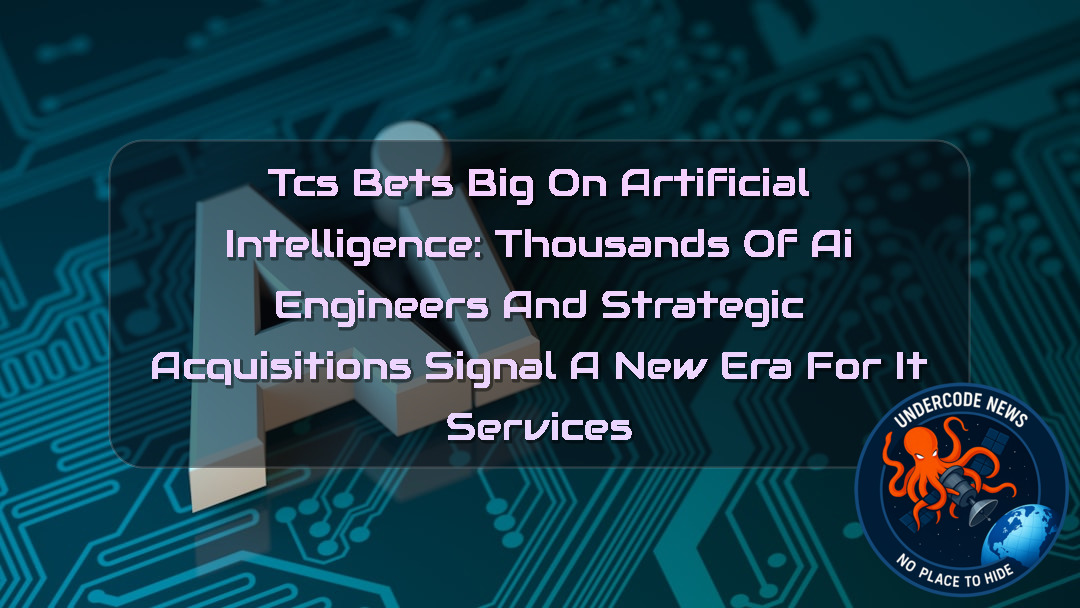 TCS Bets Big on Artificial Intelligence: Thousands of AI Engineers and Strategic Acquisitions Signal a New Era for IT Services